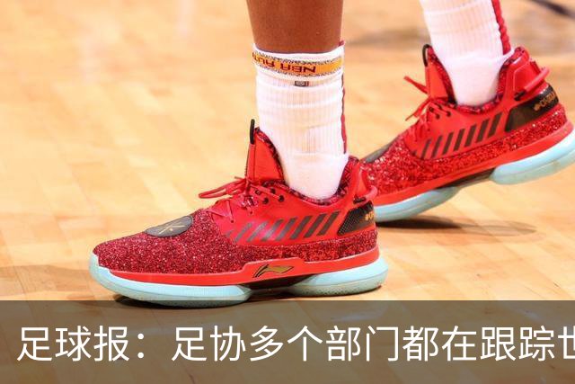 足球报：足协多个部门都在跟踪世界杯，国管部重点跟踪亚洲参赛队